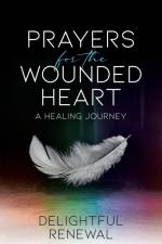Prayers for the Wounded Heart af Delightful Renewal