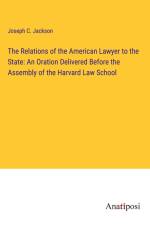 The Relations of the American Lawyer to the State: An Oration Delivered Before the Assembly of the Harvard Law School af Joseph C. Jackson