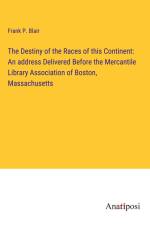 The Destiny of the Races of this Continent: An address Delivered Before the Mercantile Library Association of Boston, Massachusetts af Frank P. Blair