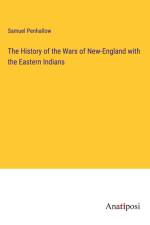 The History of the Wars of New-England with the Eastern Indians af Samuel Penhallow