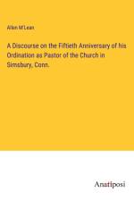 A Discourse on the Fiftieth Anniversary of his Ordination as Pastor of the Church in Simsbury, Conn. af Allen M'Lean