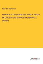Elements of Christianity that Tend to Secure its Diffusion and Universal Prevalence: A Sermon af Robert W. Patterson