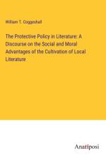 The Protective Policy in Literature: A Discourse on the Social and Moral Advantages of the Cultivation of Local Literature af William T. Coggeshall