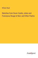 Sketches from Dover Castle; Julian and Francesca; Rouge et Noir; and Other Poems af William Read
