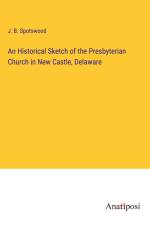 An Historical Sketch of the Presbyterian Church in New Castle, Delaware af J. B. Spotswood
