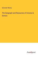 The Geograph and Resources of Arizona & Sonora af Sylvester Mowry