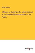 A Memoir of Daniel Wheeler, with an Account of his Gospel Labours in the Islands of the Pacific af Daniel Wheeler