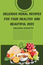 DELICIOUS RENAL RECIPES FOR YOUR HEALTHY AND BEAUTIFUL 2023 af Heilena Scotty