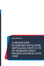 Chronik der schweren Artillerie-Abteilung (mot.) II./93 im Verband der 4. Panzer-Division 1939-1940 af Uwe Kleinert