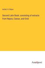 Second Latin Book: consisting of extracts from Nepos, Caesar, and Ovid af Archd. H. Bryce