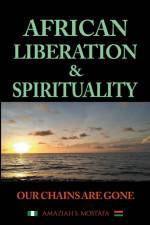 African Liberation & Spirituality Our Chains Are Gone af Amaziah S. Mostafa