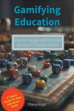 Gamifying Education - How to Engage and Motivate Students Through Games af Cheryl Angst