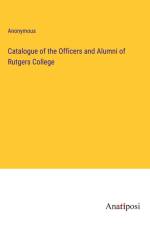 Catalogue of the Officers and Alumni of Rutgers College af Anonymous