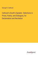 Cathcart's Douth's Speaker. Selections in Prose, Poetry, and Dialogues, for Declamation and Recitation af George R. Cathcart