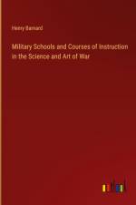 Military Schools and Courses of Instruction in the Science and Art of War