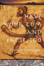 Have Your Cum and Eat It, Too af Johnny Townsend
