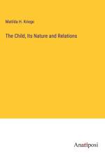 The Child, Its Nature and Relations af Matilda H. Kriege