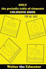 ONLY the periodic table of elements COLORING BOOK af Walter the Educator