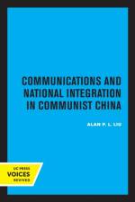 Communications and National Integration in Communist China af Alan P. L. Liu
