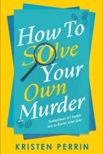 How To Solve Your Own Murder af Kristen Perrin