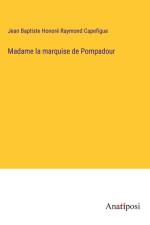 Madame la marquise de Pompadour af Jean Baptiste Honore Raymond Capefigue