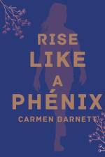 Rise Like A Phoénix af Carmen Barnett