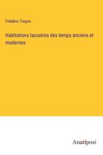 Habitations lacustres des temps anciens et modernes af Frédéric Troyon