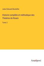 Histoire complète et méthodique des Théatres de Rouen af Jules Edouard Bouteiller