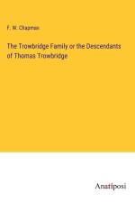 The Trowbridge Family or the Descendants of Thomas Trowbridge af F. W. Chapman