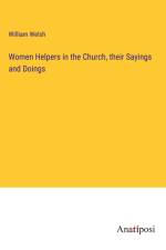 Women Helpers in the Church, their Sayings and Doings af William Welsh