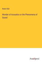 Wonder of Acoustics or the Phenomena of Sound af Robert Ball