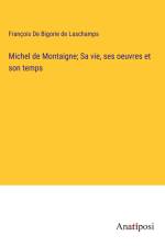 Michel de Montaigne; Sa vie, ses oeuvres et son temps af François de Bigorie de Laschamps
