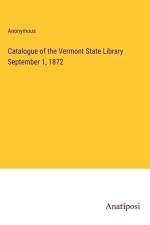 Catalogue of the Vermont State Library September 1, 1872 af Anonymous