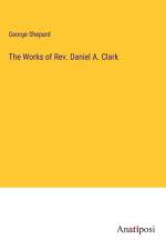 The Works of Rev. Daniel A. Clark af George Shepard