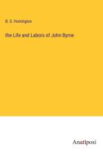 the Life and Labors of John Byrne af B. S. Huntington