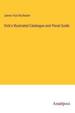 Vick's Illustrated Catalogue and Floral Guide af James Vick Rochester
