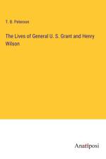 The Lives of General U. S. Grant and Henry Wilson af T. B. Peterson