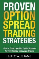 Proven Option Spread Trading Strategies: How to Trade Low-Risk Option Spreads for High Income and Large Returns af Billy Williams