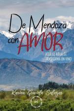 De Mendoza con amor: Aquí el agua se convierte en vino af Karina Graciela Salazar