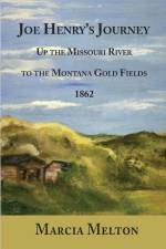 Joe Henry's Journey: Up the Missouri River to the Montana Gold Fields, 1862 af Marcia Melton