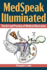 Medspeak Illuminated: The Art and Practice of Medical Illustration af Francois I. Luks
