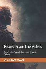 Rising From the Ashes: Transforming Adversity into Leadership and Purpose af Chibuzor Uwadi
