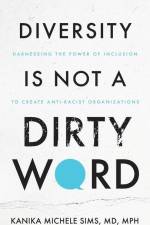 Diversity is Not a Dirty Word: Harnessing the Power of Inclusion to Create Anti-Racist Organizations af Kanika Sims
