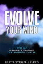Evolve Your Mind: How NLP (Neuro-Linguistic Programming) can transform your life af Paul Eliseo