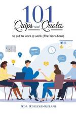 101 Quips and Quotes: To Put to Work @ Work (The Work-Book) af Ada Adeleke-Kelani