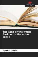 The echo of the walls: Parkour in the urban space af Frédéric Fauglas