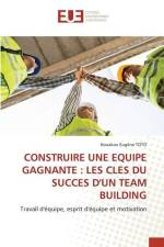 CONSTRUIRE UNE EQUIPE GAGNANTE : LES CLES DU SUCCES D'UN TEAM BUILDING af Kouakou Eugène Toto