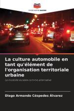La culture automobile en tant qu'élément de l'organisation territoriale urbaine af Diego Armando Céspedes Álvarez