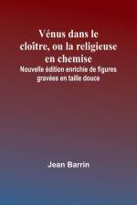 Vénus dans le cloître, ou la religieuse en chemise; Nouvelle édition enrichie de figures gravées en taille douce af Jean Barrin