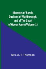 Memoirs of Sarah, Duchess of Marlborough, and of the Court of Queen Anne (Volume 1) af A. Thomson